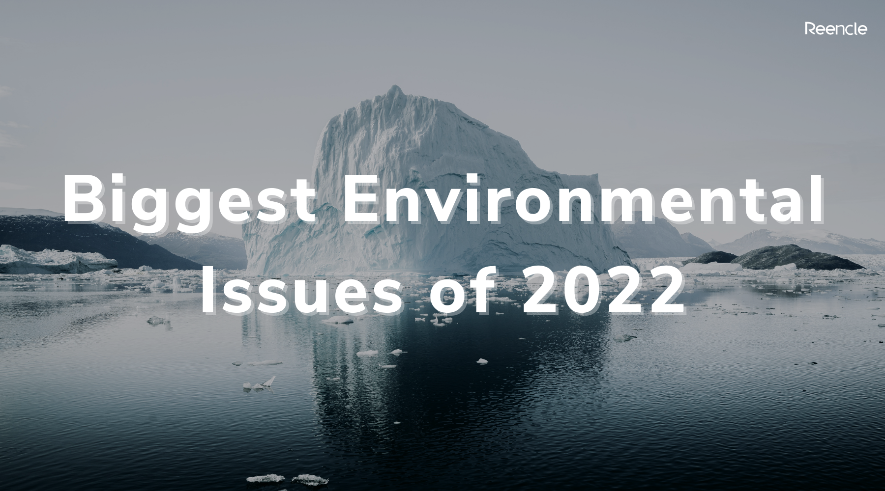 Biggest Environmental Issues of 2022 – Reencle Malaysia